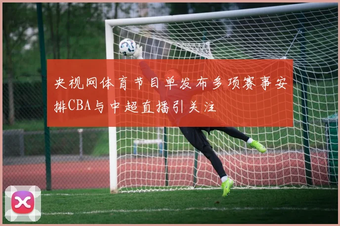 央视网体育节目单发布多项赛事安排CBA与中超直播引关注