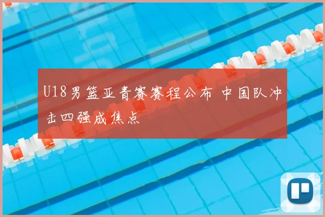 U18男篮亚青赛赛程公布 中国队冲击四强成焦点