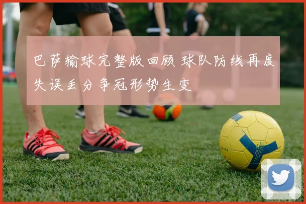 巴萨输球完整版回顾 球队防线再度失误丢分争冠形势生变