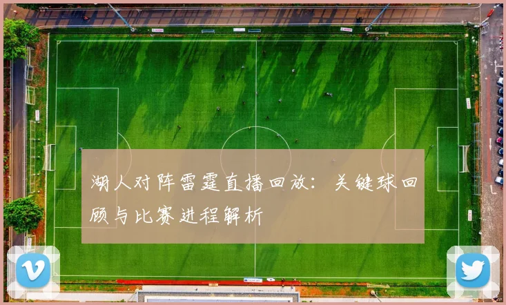 湖人对阵雷霆直播回放:关键球回顾与比赛进程解析