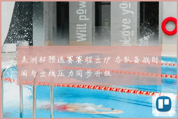 美洲杯预选赛赛程出炉 各队备战时间与出线压力同步升级