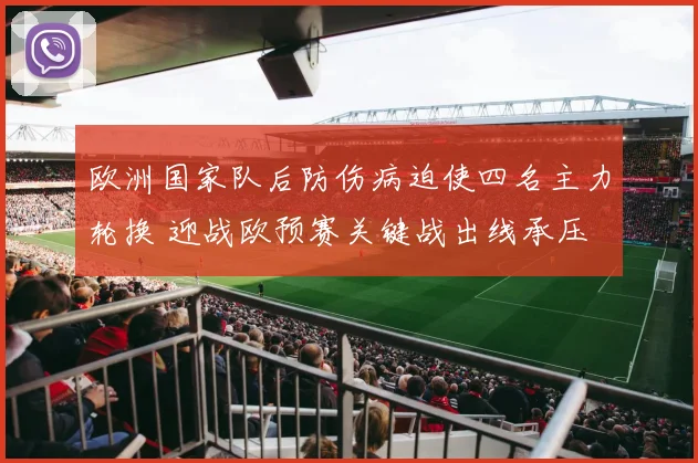 欧洲国家队后防伤病迫使四名主力轮换 迎战欧预赛关键战出线承压