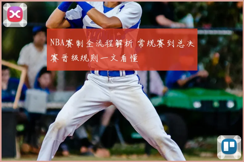 NBA赛制全流程解析 常规赛到总决赛晋级规则一文看懂