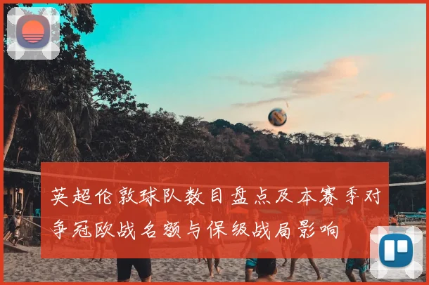 英超伦敦球队数目盘点及本赛季对争冠欧战名额与保级战局影响