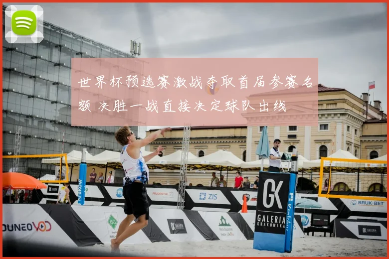 世界杯预选赛激战夺取首届参赛名额 决胜一战直接决定球队出线